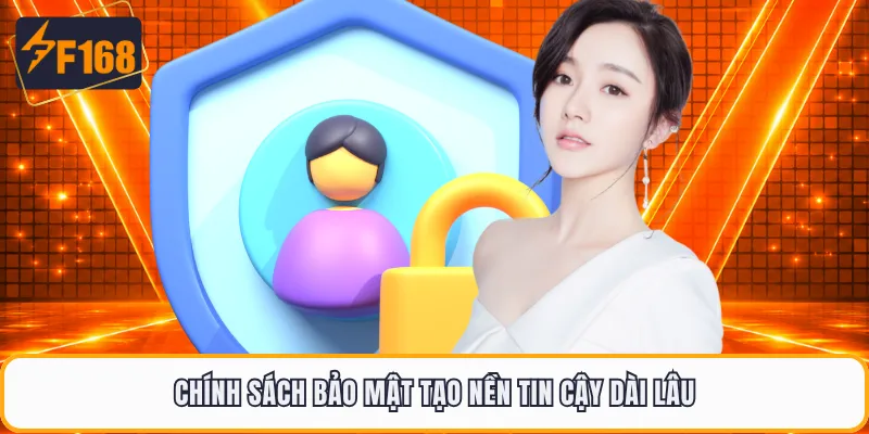 Chính sách bảo mật tạo nền tin cậy dài lâu
