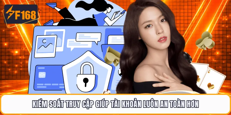 Kiểm soát truy cập giúp tài khoản luôn an toàn hơn