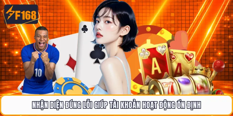 Nhận diện đúng lỗi giúp tài khoản hoạt động ổn định